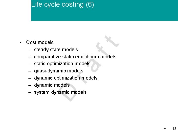 Life cycle costing (6) D ra ft • Cost models – steady state models