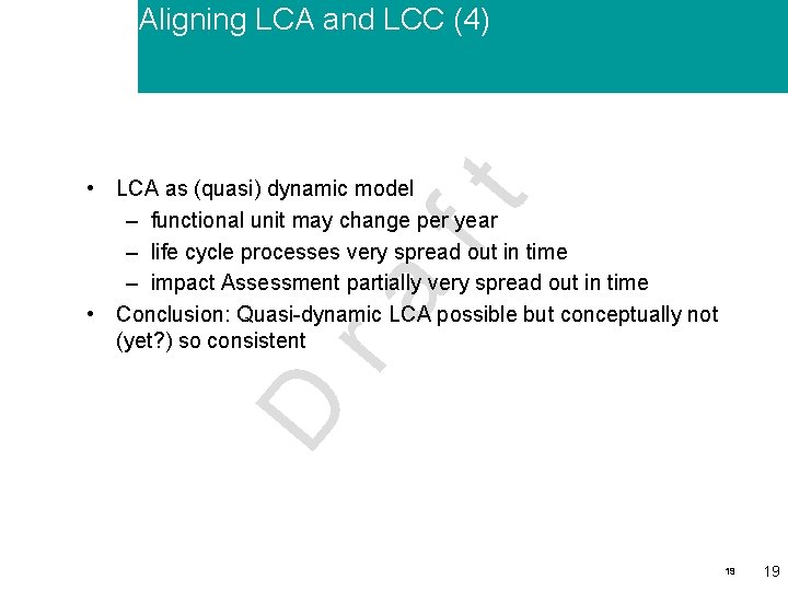 Aligning LCA and LCC (4) D ra ft • LCA as (quasi) dynamic model