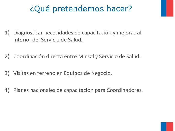 ¿Qué pretendemos hacer? 1) Diagnosticar necesidades de capacitación y mejoras al interior del Servicio