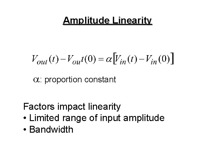 Amplitude Linearity a: proportion constant Factors impact linearity • Limited range of input amplitude Amplitude Linearity a: proportion constant Factors impact linearity • Limited range of input amplitude