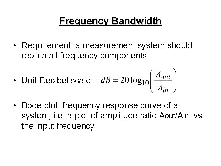 Frequency Bandwidth • Requirement: a measurement system should replica all frequency components • Unit-Decibel Frequency Bandwidth • Requirement: a measurement system should replica all frequency components • Unit-Decibel