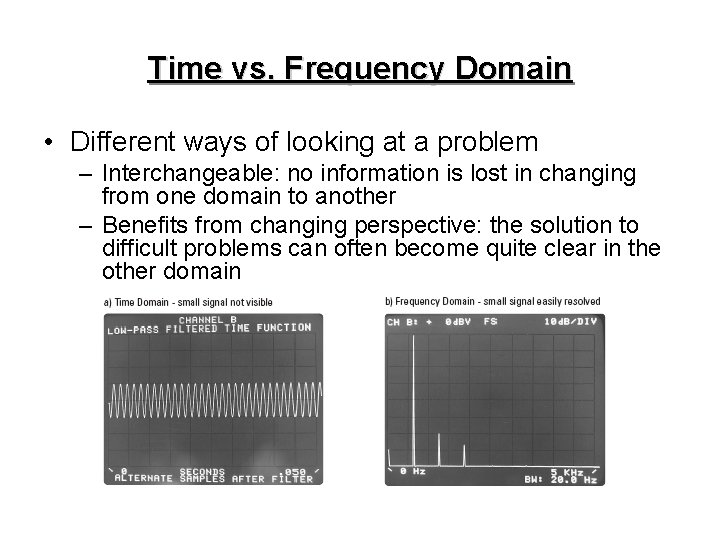 Time vs. Frequency Domain • Different ways of looking at a problem – Interchangeable: Time vs. Frequency Domain • Different ways of looking at a problem – Interchangeable: