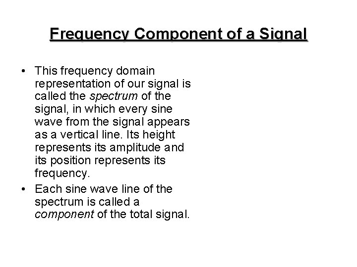 Frequency Component of a Signal • This frequency domain representation of our signal is Frequency Component of a Signal • This frequency domain representation of our signal is