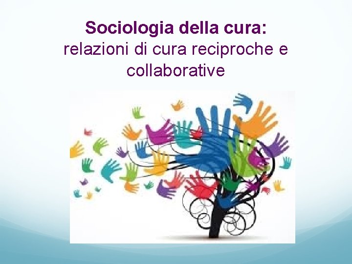 Sociologia della cura: relazioni di cura reciproche e collaborative 