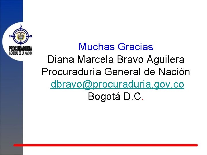 Muchas Gracias Diana Marcela Bravo Aguilera Procuraduría General de Nación dbravo@procuraduria. gov. co Bogotá