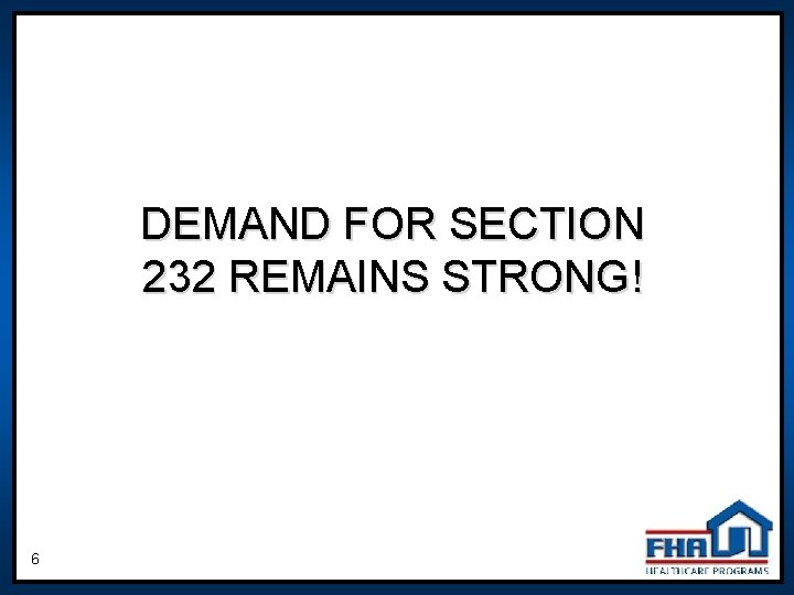 DEMAND FOR SECTION 232 REMAINS STRONG! 6 DEMAND FOR SECTION 232 REMAINS STRONG! 6