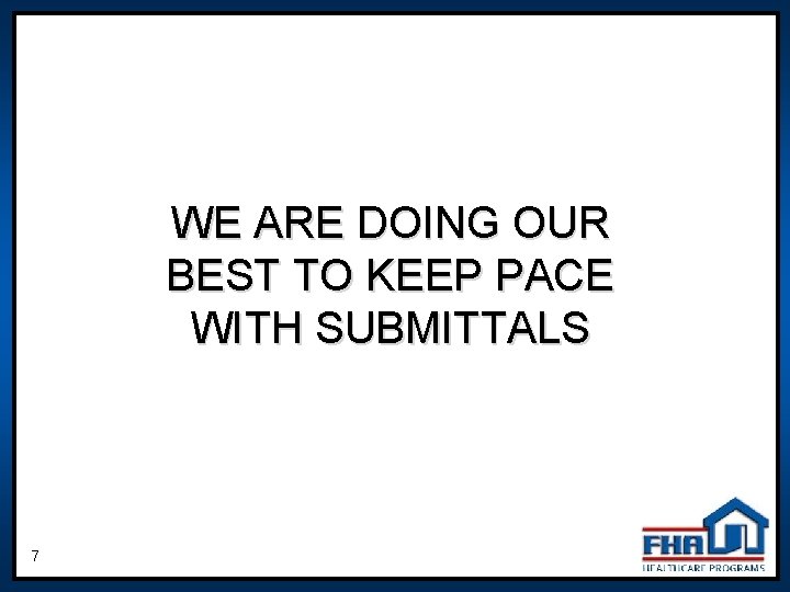 WE ARE DOING OUR BEST TO KEEP PACE WITH SUBMITTALS 7 WE ARE DOING OUR BEST TO KEEP PACE WITH SUBMITTALS 7