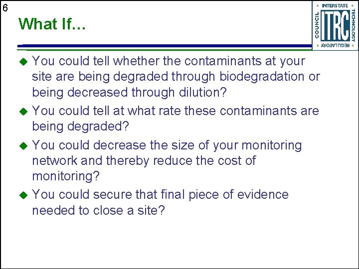 6 What If… You could tell whether the contaminants at your site are being