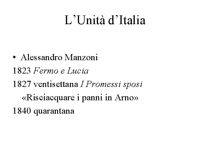 L’Unità d’Italia • Alessandro Manzoni 1823 Fermo e Lucia 1827 ventisettana I Promessi sposi