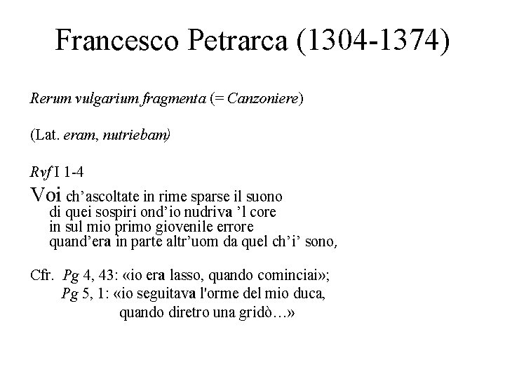 Francesco Petrarca (1304 -1374) Rerum vulgarium fragmenta (= Canzoniere) (Lat. eram, nutriebam) Rvf I