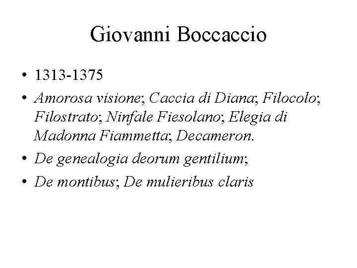 Giovanni Boccaccio • 1313 -1375 • Amorosa visione; Caccia di Diana; Filocolo; Filostrato; Ninfale