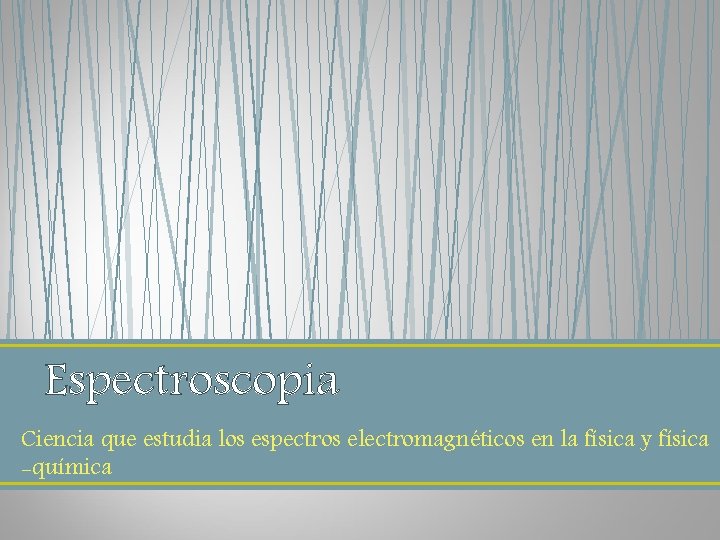 Espectroscopia Ciencia que estudia los espectros electromagnéticos en la física y física -química Espectroscopia Ciencia que estudia los espectros electromagnéticos en la física y física -química