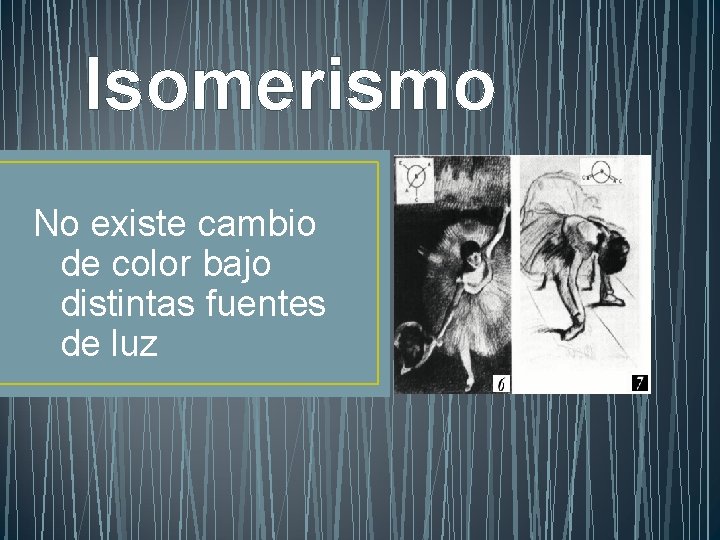 Isomerismo No existe cambio de color bajo distintas fuentes de luz Isomerismo No existe cambio de color bajo distintas fuentes de luz