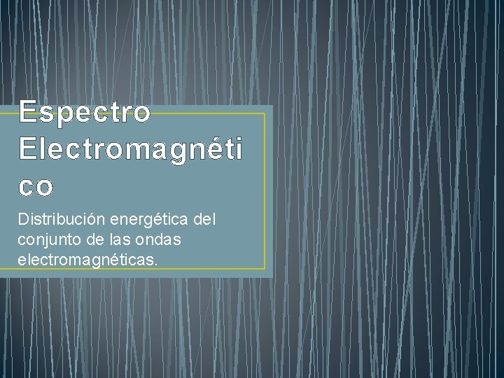 Espectro Electromagnéti co Distribución energética del conjunto de las ondas electromagnéticas. Espectro Electromagnéti co Distribución energética del conjunto de las ondas electromagnéticas.
