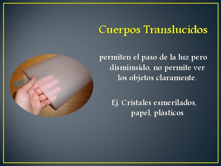 Cuerpos Translucidos permiten el paso de la luz pero disminuido, no permite ver los Cuerpos Translucidos permiten el paso de la luz pero disminuido, no permite ver los