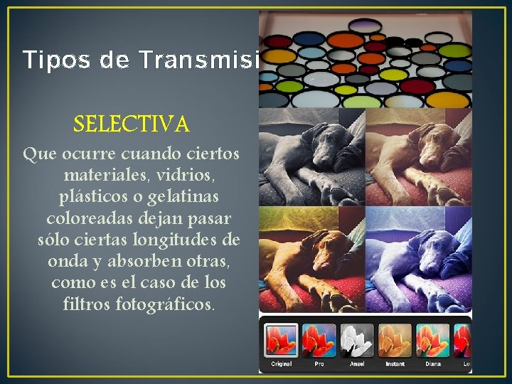 Tipos de Transmisión SELECTIVA Que ocurre cuando ciertos materiales, vidrios, plásticos o gelatinas coloreadas Tipos de Transmisión SELECTIVA Que ocurre cuando ciertos materiales, vidrios, plásticos o gelatinas coloreadas