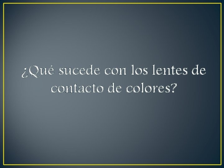 ¿Qué sucede con los lentes de contacto de colores? ¿Qué sucede con los lentes de contacto de colores?