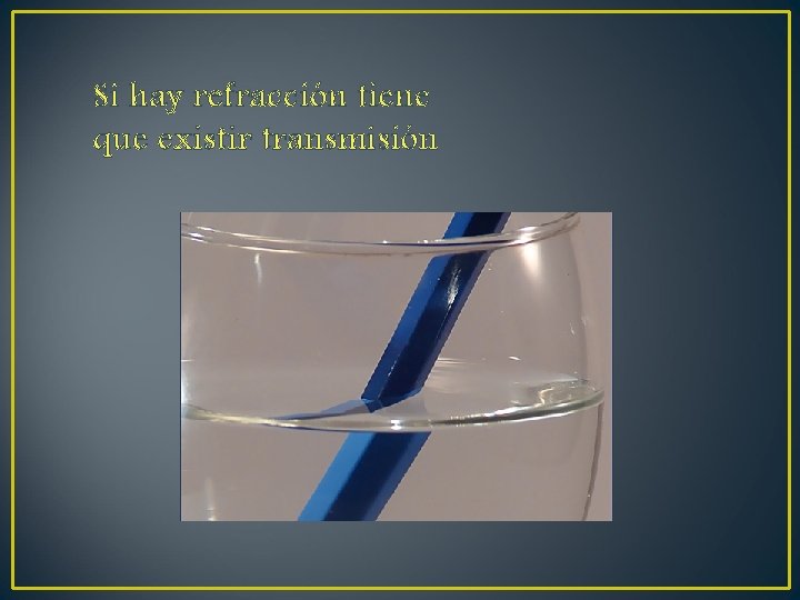 Si hay refracción tiene que existir transmisión Si hay refracción tiene que existir transmisión