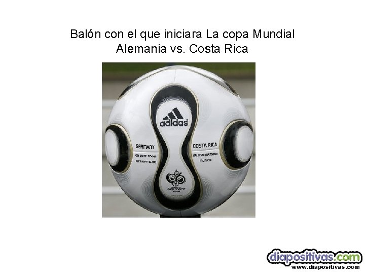 Balón con el que iniciara La copa Mundial Alemania vs. Costa Rica 