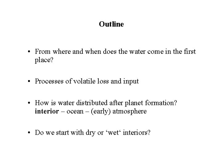 Outline • From where and when does the water come in the first place?