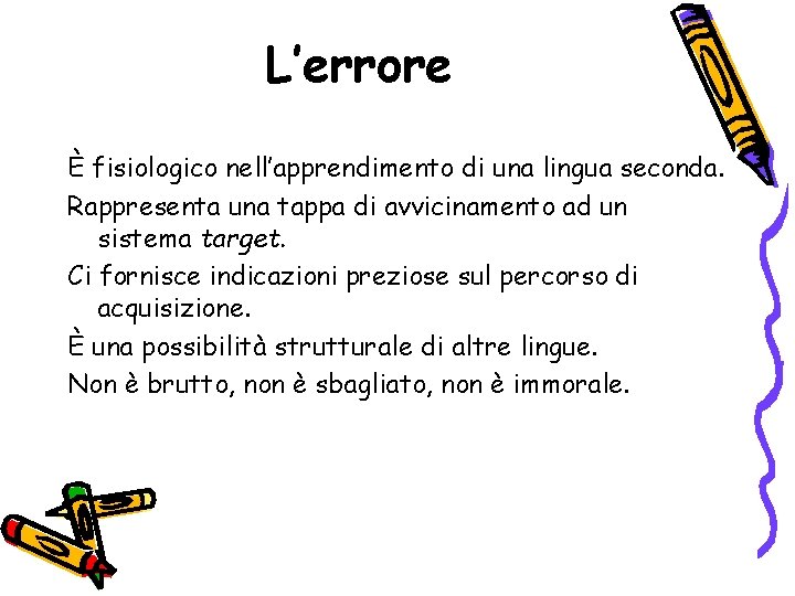 L’errore È fisiologico nell’apprendimento di una lingua seconda. Rappresenta una tappa di avvicinamento ad