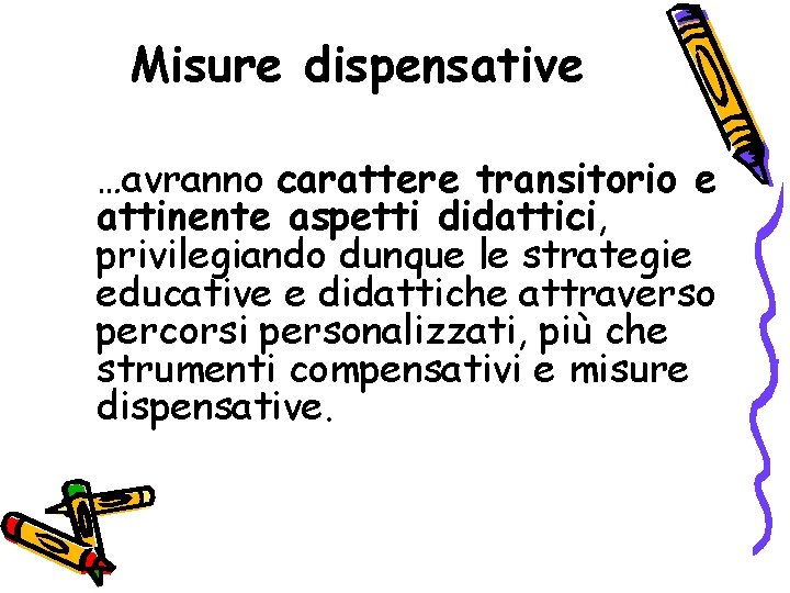 Misure dispensative …avranno carattere transitorio e attinente aspetti didattici, privilegiando dunque le strategie educative