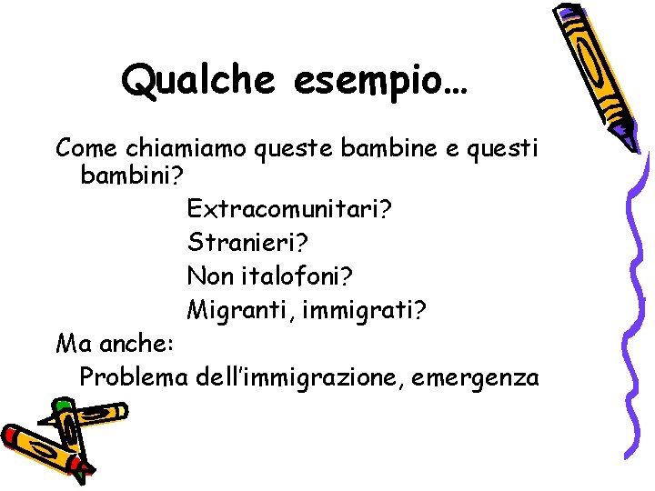 Qualche esempio… Come chiamiamo queste bambine e questi bambini? Extracomunitari? Stranieri? Non italofoni? Migranti,