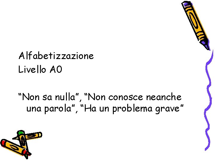 Alfabetizzazione Livello A 0 “Non sa nulla”, “Non conosce neanche una parola”, “Ha un