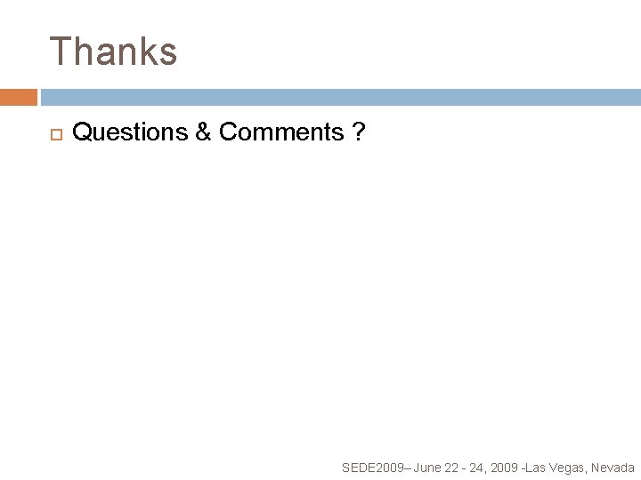 Thanks Questions & Comments ? SEDE 2009– June 22 - 24, 2009 -Las Vegas,