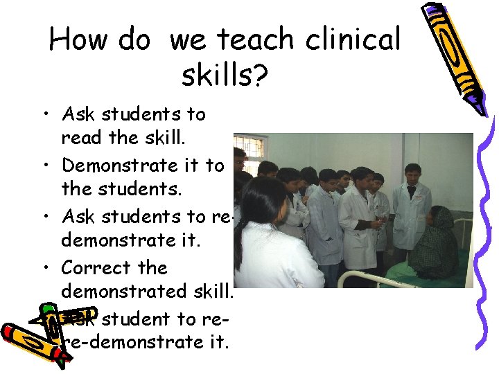 How do we teach clinical skills? • Ask students to read the skill. •