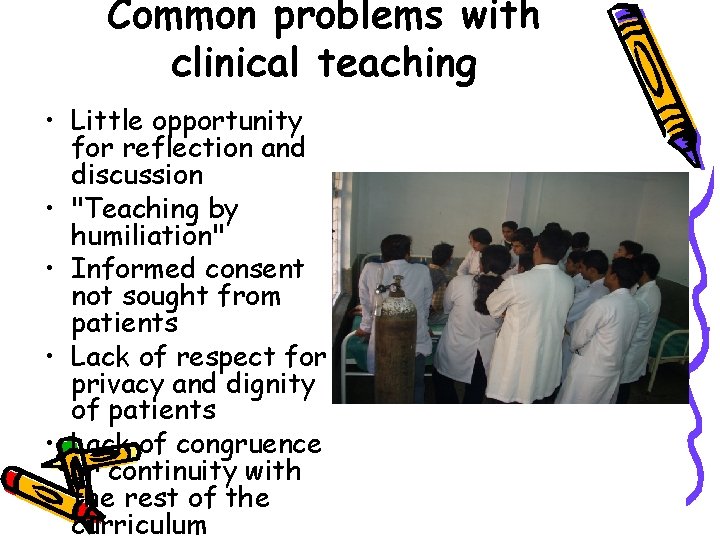Common problems with clinical teaching • Little opportunity for reflection and discussion • "Teaching
