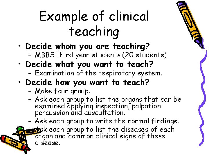 Example of clinical teaching • Decide whom you are teaching? – MBBS third year