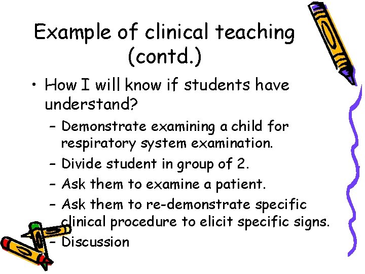 Example of clinical teaching (contd. ) • How I will know if students have