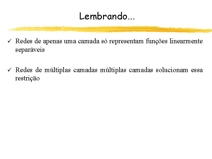 Lembrando. . . ü Redes de apenas uma camada só representam funções linearmente separáveis