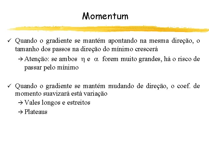 Momentum ü Quando o gradiente se mantém apontando na mesma direção, o tamanho dos