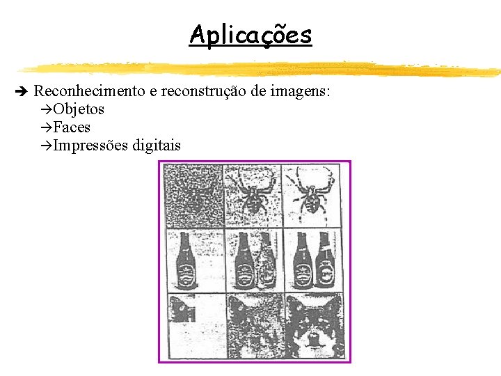 Aplicações è Reconhecimento e reconstrução de imagens: àObjetos àFaces àImpressões digitais 