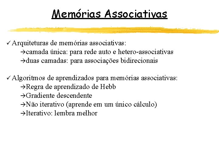 Memórias Associativas ü Arquiteturas de memórias associativas: àcamada única: para rede auto e hetero-associativas