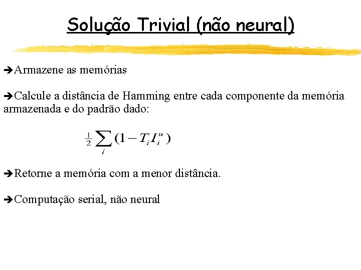 Solução Trivial (não neural) èArmazene as memórias èCalcule a distância de Hamming entre cada