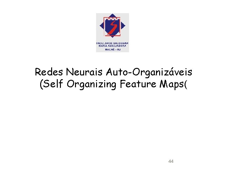 Redes Neurais Auto-Organizáveis (Self Organizing Feature Maps( 44 