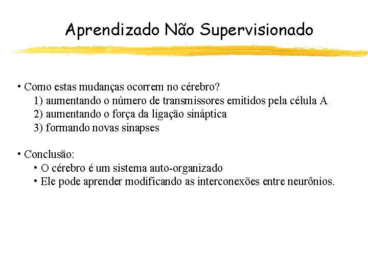 Aprendizado Não Supervisionado • Como estas mudanças ocorrem no cérebro? 1) aumentando o número