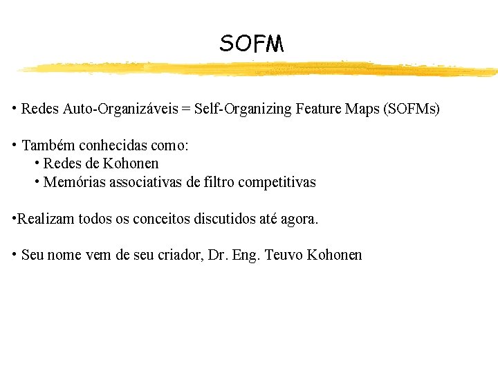SOFM • Redes Auto-Organizáveis = Self-Organizing Feature Maps (SOFMs) • Também conhecidas como: •