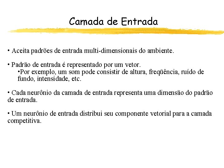 Camada de Entrada • Aceita padrões de entrada multi-dimensionais do ambiente. • Padrão de