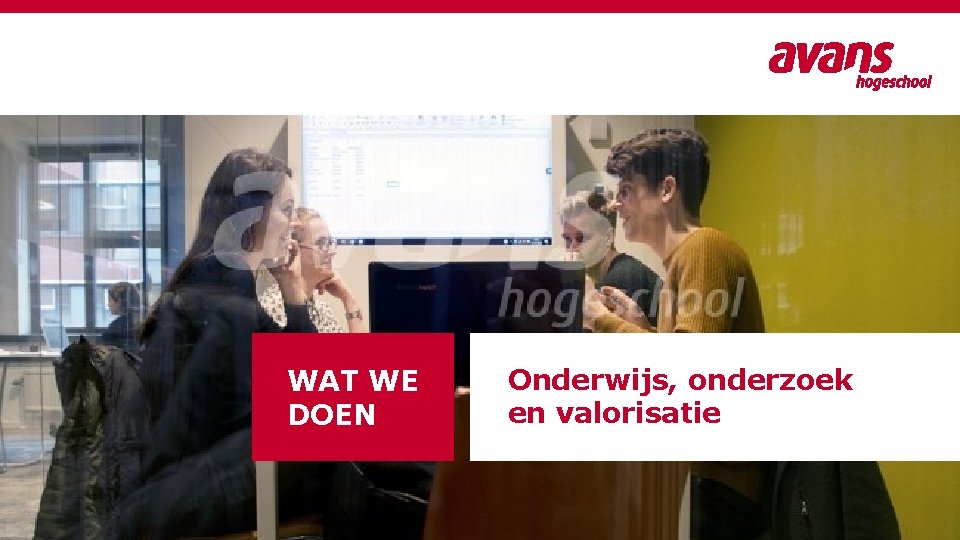 WAT WE DOEN Onderwijs, onderzoek en valorisatie 