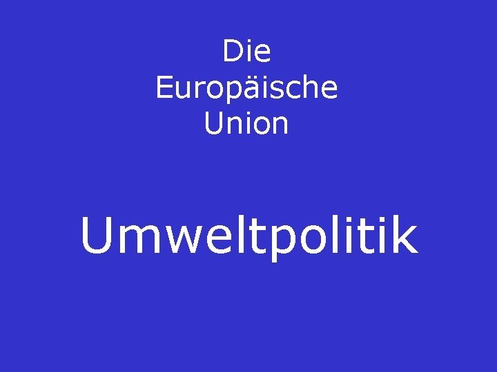 Die Europäische Union Umweltpolitik 