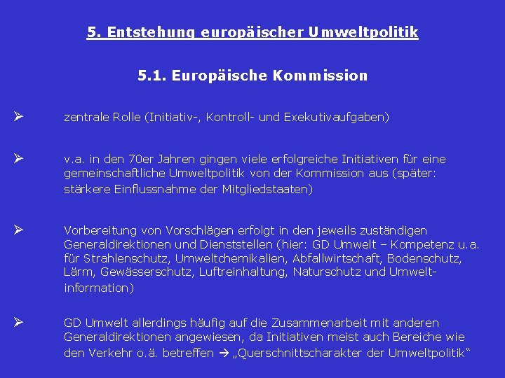 5. Entstehung europäischer Umweltpolitik 5. 1. Europäische Kommission Ø zentrale Rolle (Initiativ-, Kontroll- und