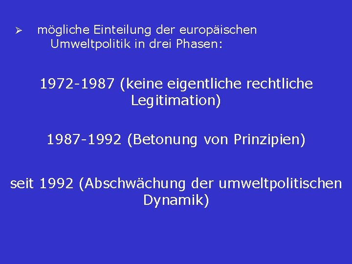 Ø mögliche Einteilung der europäischen Umweltpolitik in drei Phasen: 1972 -1987 (keine eigentliche rechtliche