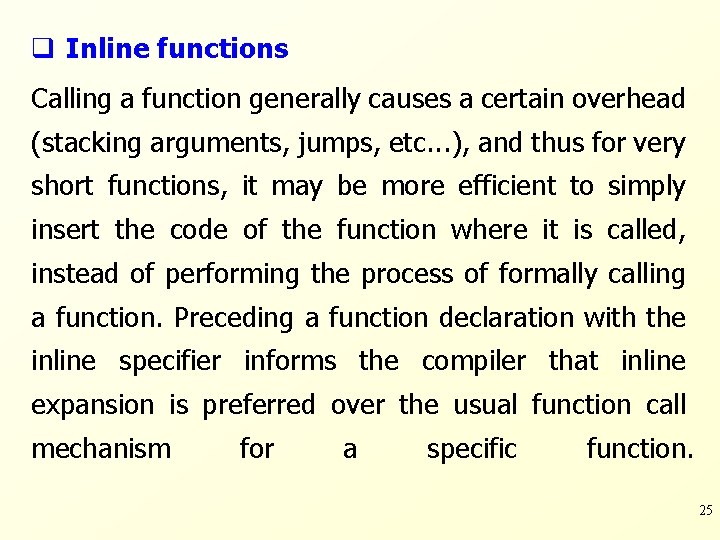 q Inline functions Calling a function generally causes a certain overhead (stacking arguments, jumps,