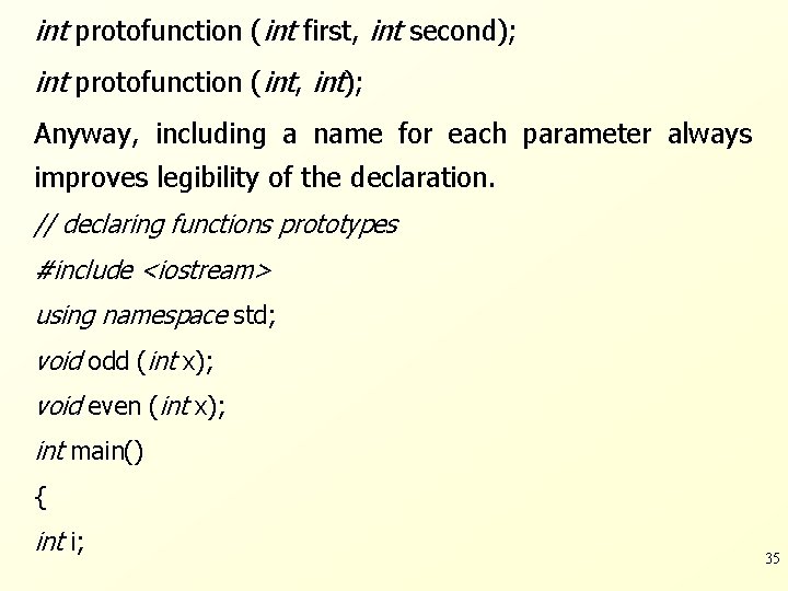 int protofunction (int first, int second); int protofunction (int, int); Anyway, including a name