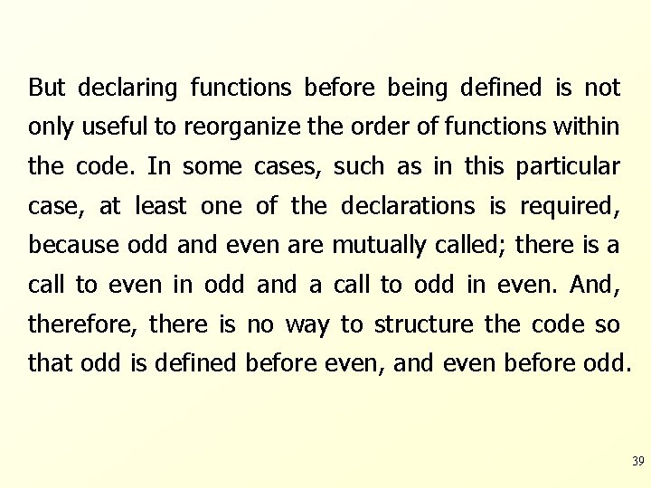 But declaring functions before being defined is not only useful to reorganize the order