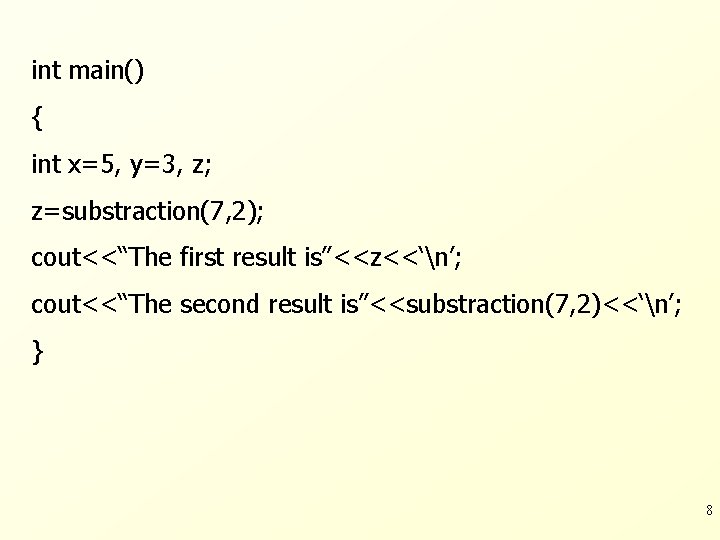 int main() { int x=5, y=3, z; z=substraction(7, 2); cout<<“The first result is”<<z<<‘n’; cout<<“The